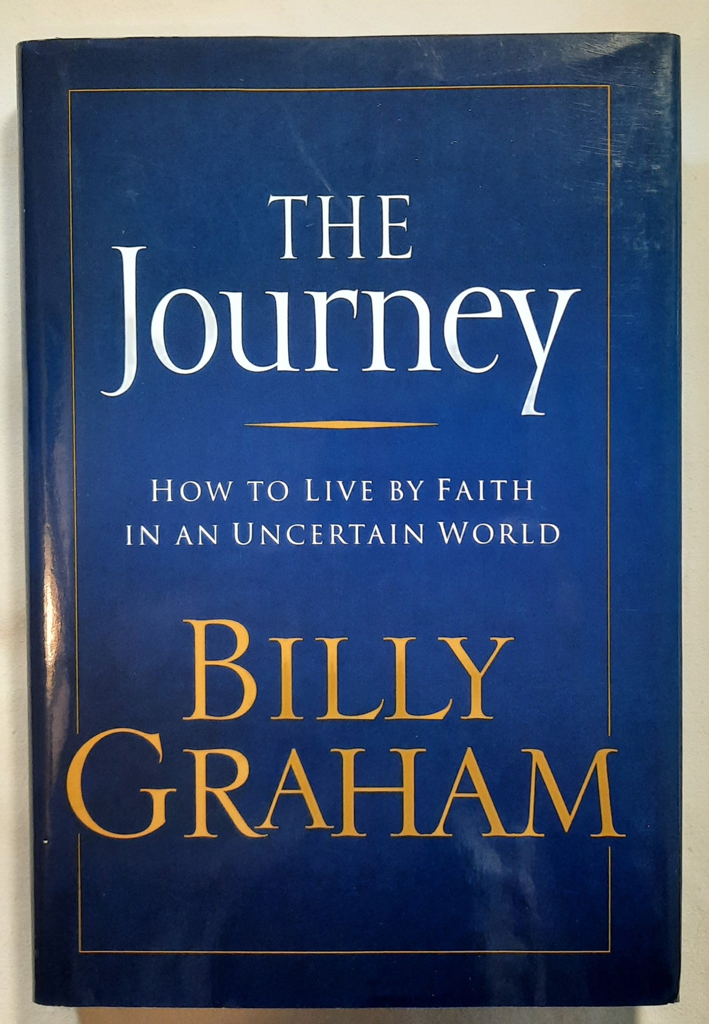 The Journey: How to Live by Faith in an Uncertain World by Billy Graham (Very good, 2006, HC, 312 pages, W Publishing Group)