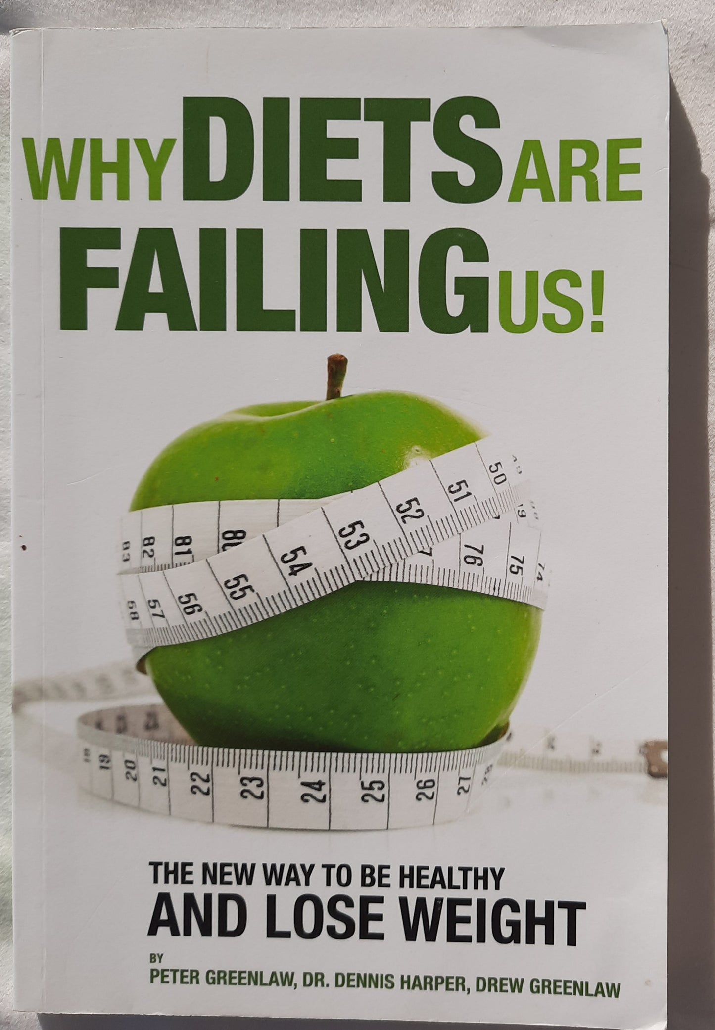 Why Diets Are Failing Us: The New Way to Be Healthy and Lose Weight by Peter Greenlaw, Dennis Harper (Good, 2012, Pbk, 143 pgs, Extraordinary Wellness Pub.)