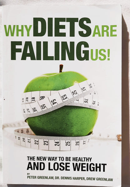 Why Diets Are Failing Us: The New Way to Be Healthy and Lose Weight by Peter Greenlaw, Dennis Harper (Good, 2012, Pbk, 143 pgs, Extraordinary Wellness Pub.)