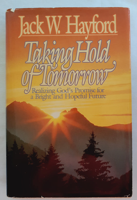 Taking Hold of Tomorrow: Realizing God’s Promise for a Bright and Hopeful Future by Jack W. Hayford (Good, 1989, HC, 213 pages, Regal)