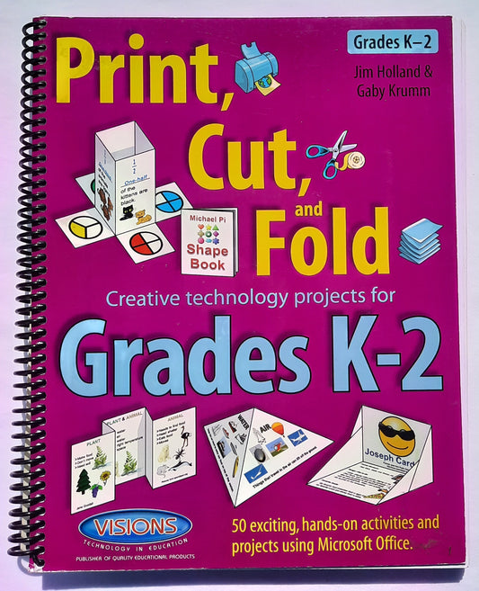 Print, Cut, and Fold Creative technology projects for Grades K-2 by Jim Holland (New, 2011, Spiral PBK, 258 pages, Visions Technology in Education)