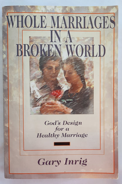 Whole Marriages in a Broken World: God’s Design for a Healthy Marriage by Gary Inrig (Good, 1996, Pbk, 222 pages, Discovery House)