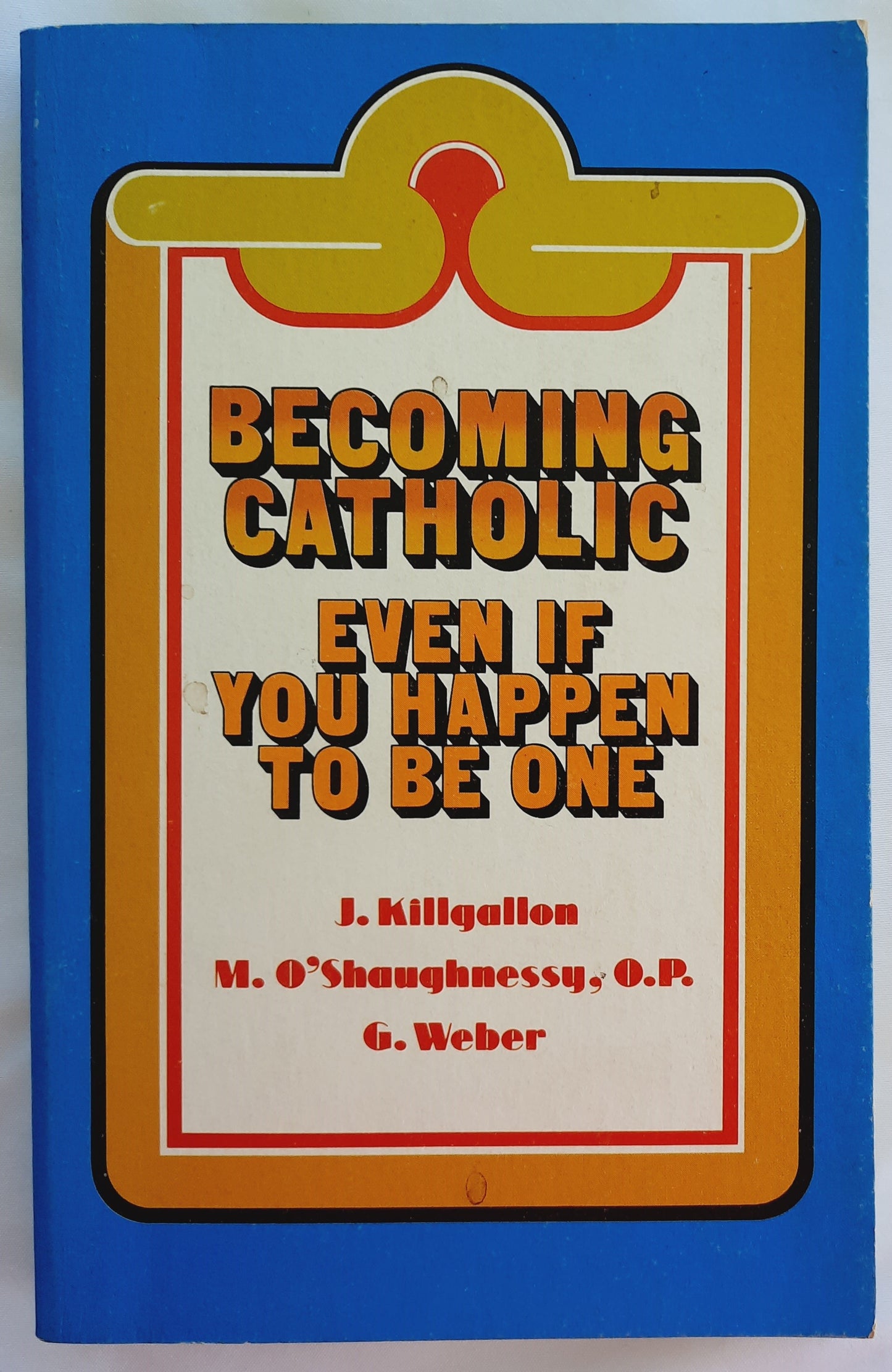 Becoming Catholic Even if You Happen to Be One by J. Killgallon; M. O'Shaughnessy; G. Weber (Good, 1980, Pbk, 201 pages, ACTA Foundation)