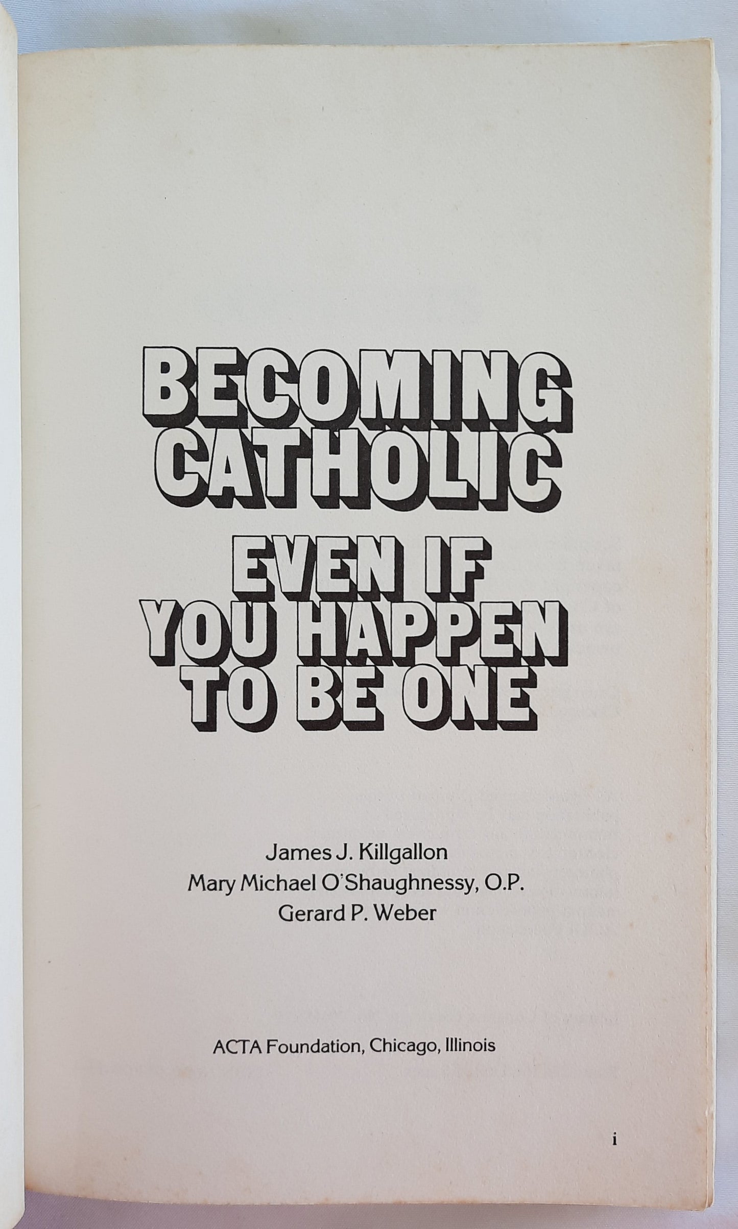 Becoming Catholic Even if You Happen to Be One by J. Killgallon; M. O'Shaughnessy; G. Weber (Good, 1980, Pbk, 201 pages, ACTA Foundation)