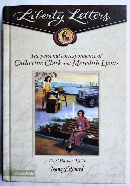 Liberty Letters: The Personal Correspondence of Catherine Clark and Meredity Lyons: Pearl Harbor, 1941 by Nancy LeSourd (Very good, 2004, HC, 231 pages, Zonderkidz)