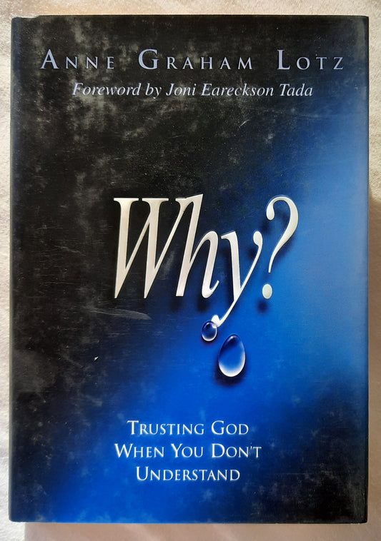 Why? Trusting God When You Don't Understand by Anne Graham Lotz (Very good, 2004, HC, 139 pages, W Publishing Group)