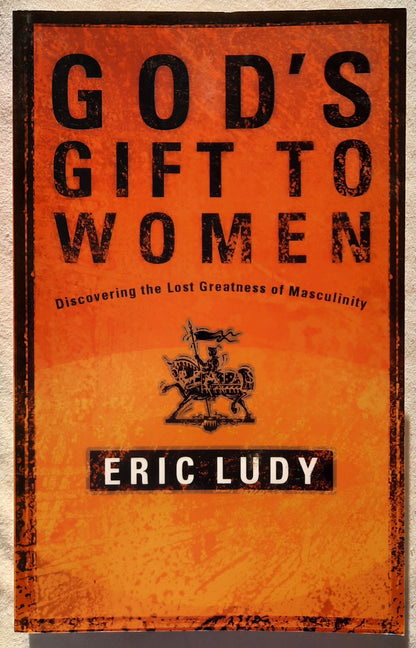 God's Gift to Women: The Lost Greatness of Masculinity by Eric Ludy (Very Good, 2003, Pbk, 264 pages, Multnomah)