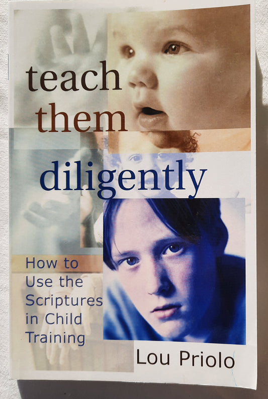 Teach Them Diligently: How to Use the Scriptures in Child Training by Lou Priolo (Very good, 2000, Pbk, 160 pages, Timeless Texts)