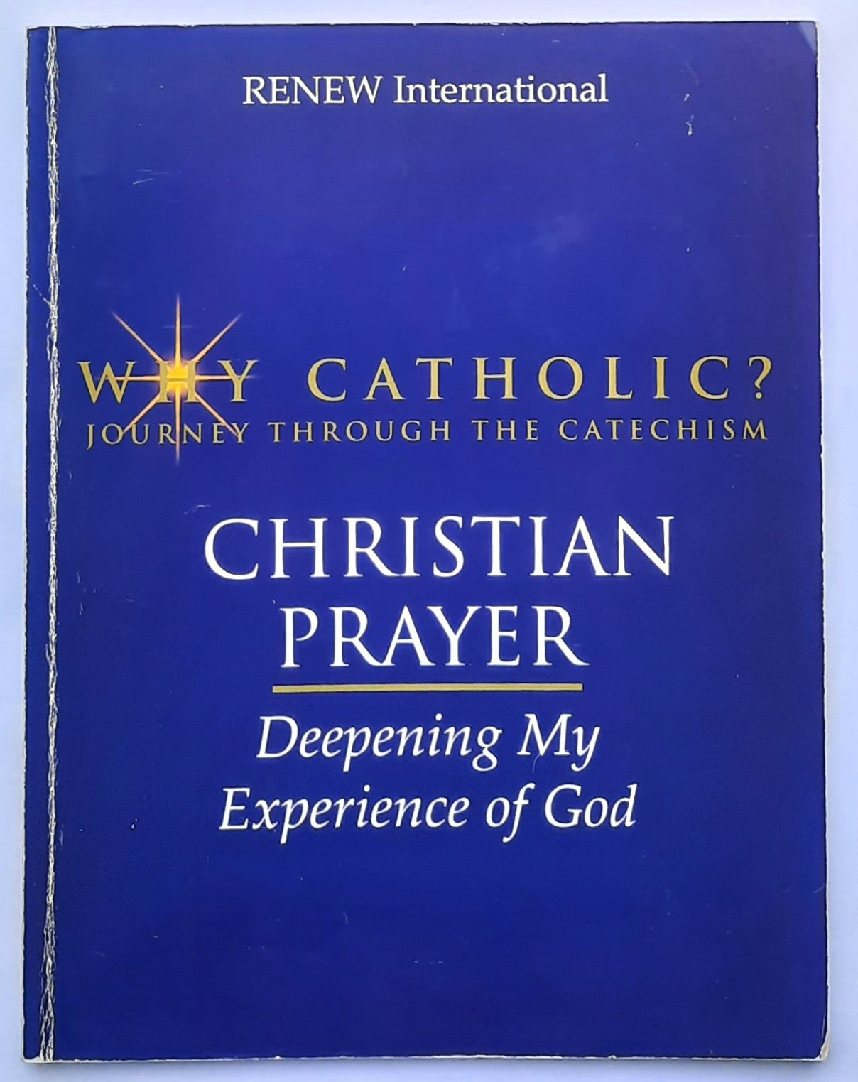 Why Catholic?: Christian Prayer: Deepening My Experience of God by Renew International (Journey Through the Catechism, Good, 2007, Pbk, 68 pages)