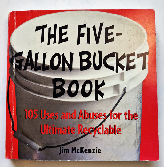 The Five-Gallon Bucket Book: 105 Uses and Abuses for the Ultimate Recyclable by Jim McKenzie (Very Good, 1991, Pbk, 213 pgs, Duluth Trading Co.)