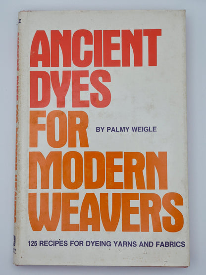 Ancient Dyes for Modern Weavers: 125 Recipes for Dyeing Yarns and Fabrics by Palmy Weigle (Very good, 1974, HC, 128 pgs, Watson-Guptill Pub.)