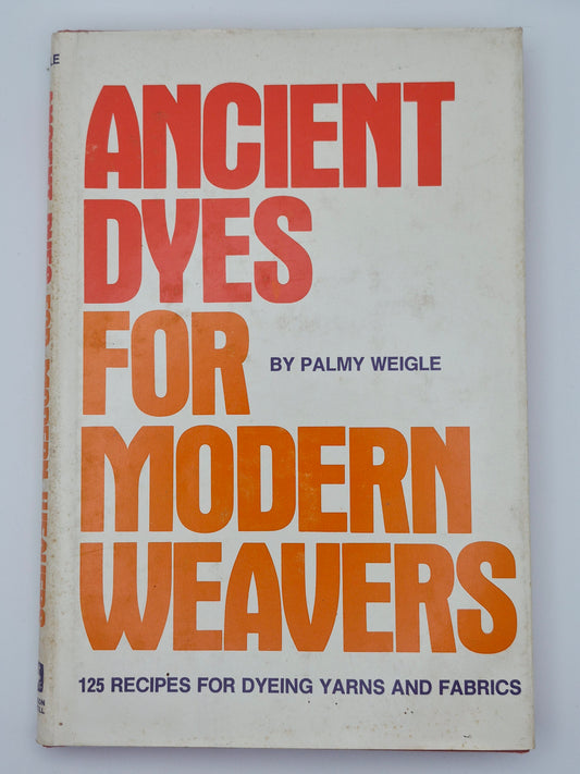 Ancient Dyes for Modern Weavers: 125 Recipes for Dyeing Yarns and Fabrics by Palmy Weigle (Very good, 1974, HC, 128 pgs, Watson-Guptill Pub.)