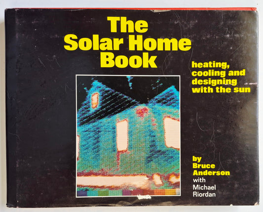 The Solar Home Book: Heating, Cooling, and Designing with the Sun by Bruce Anderson; Michael Riordan (Very Good, 1976, HC, 298 pgs, Cheshire Books)