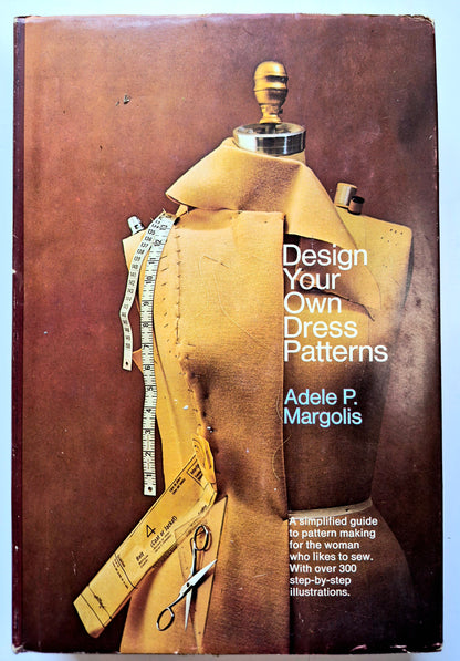 Design Your Own Dress Patterns by Adele P. Margolis (Good, 1971, HC, 451 pgs, Doublday & Co.)