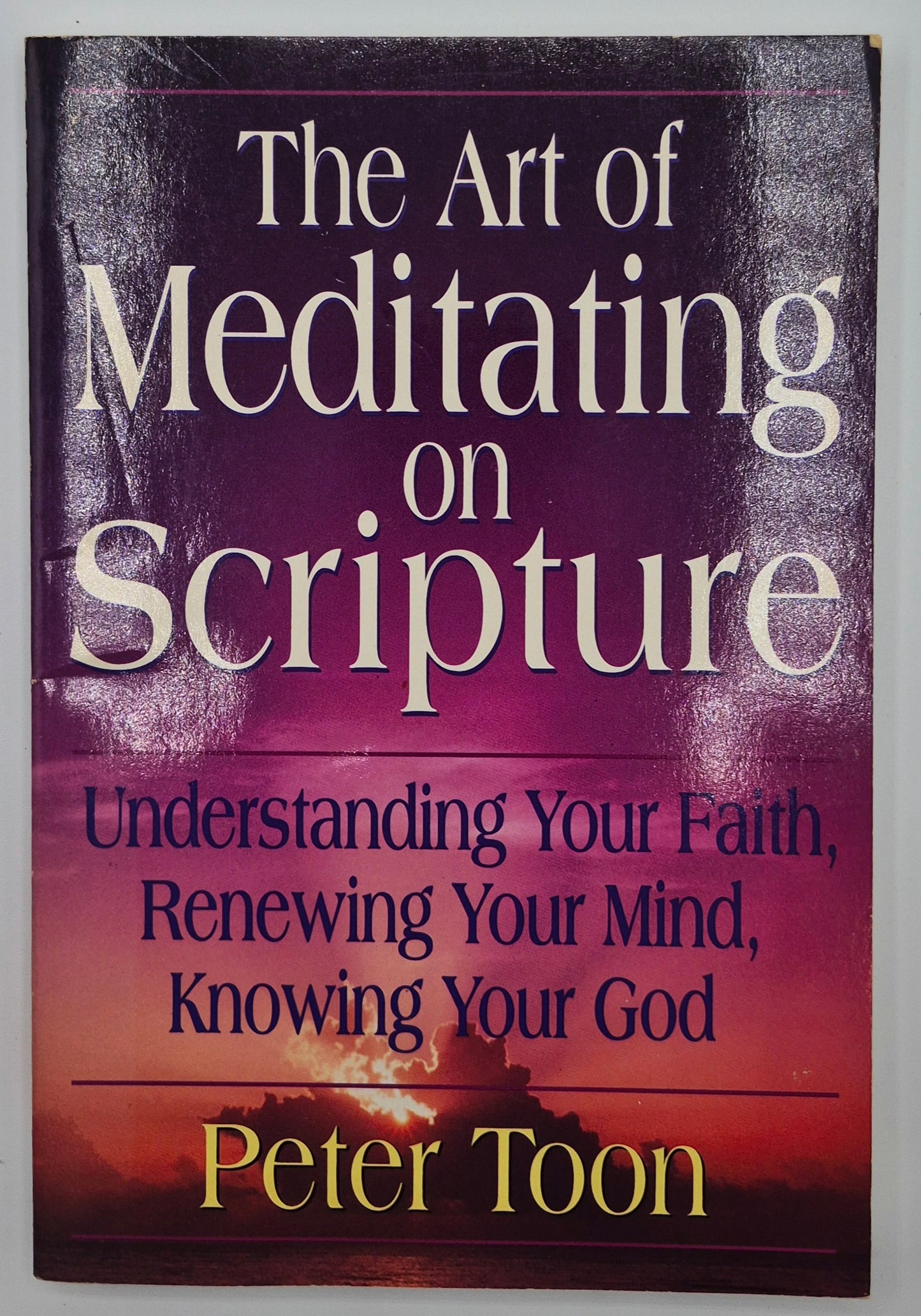 The Art of Meditating on Scripture: Understanding Your Faith, Renewing Your Mind, Knowing Your God by Peter Toon (Very good, 1993, Pbk, 168 pgs, Zondervan)