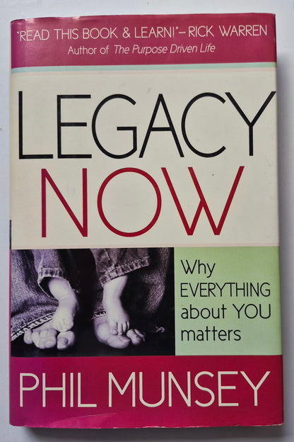 Legacy Now: Why  EVERYTHING About YOU Matters by Phil Munsey (Very Good, 2008, HC, 210 pgs, Charisma House)