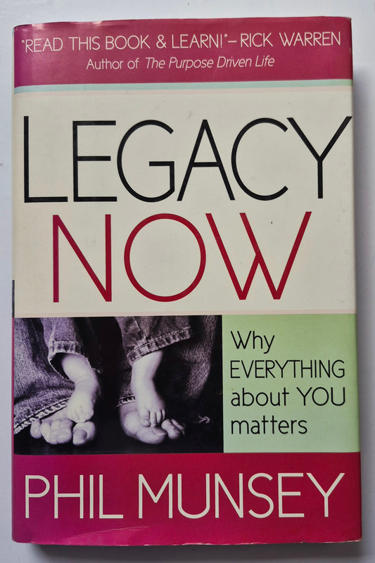 Legacy Now: Why  EVERYTHING About YOU Matters by Phil Munsey (Very Good, 2008, HC, 210 pgs, Charisma House)