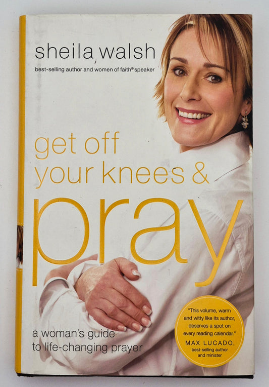 Get Off Your Knees & Pray by Sheila Walsh (Very Good, 2008, HC, 225 pgs, Thomas Nelson)
