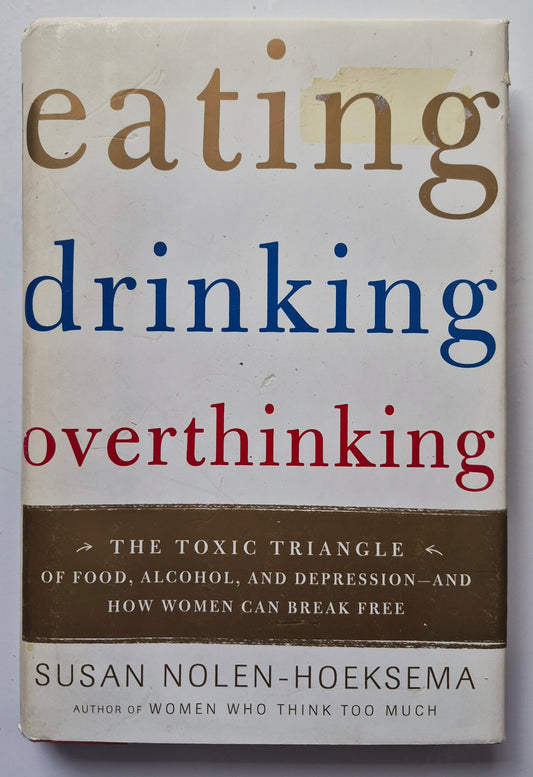 Eating Drinking Overthinking: The Toxic Triangle by Susan Nolen-Hoeksema (Very Good, 2006, HC, 256 pgs, Henry Holt and Co.)