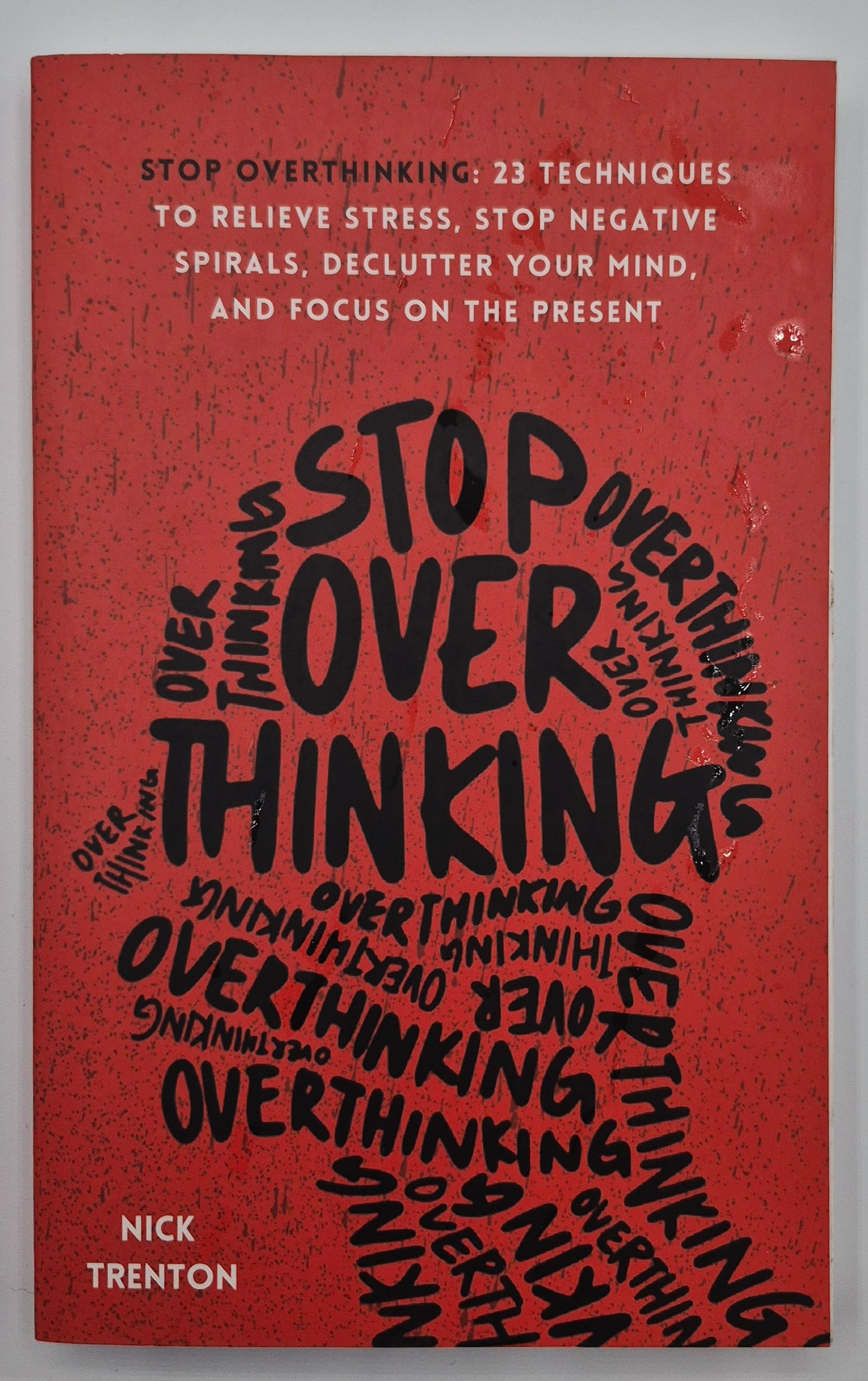 Stop Overthinking: 23 Techniques to Relieve Stress, Stop Negative Spirals, Declutter Your Mind, and Focus on the Present by Nick Trention (Like new, Pbk, 200 pgs)