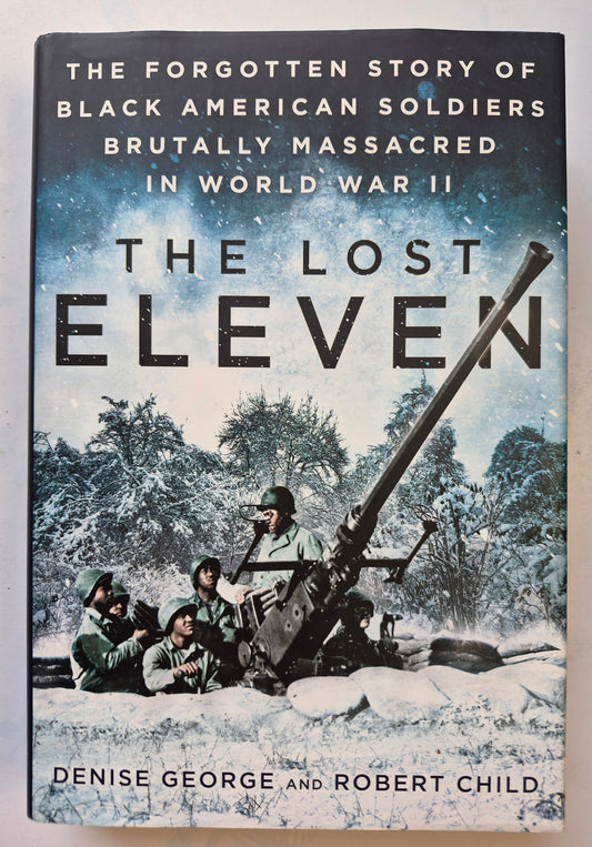 The Lost Eleven: The Forgotten Story of Black American Soldiers Brutally Massacred in World War II by Denise George; Robert Child (Like New, 2017, HC, 398 pgs, Caliber)