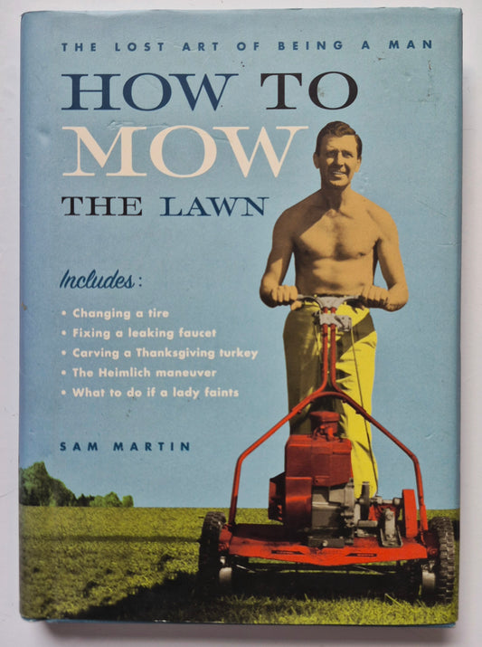 How to Mow the Lawn: The Lost Art of Being a Man by Sam Martin (Very good, 2003, HC, 144 pgs, Dutton)