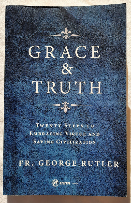 Grace & Truth: Twenty Steps to Embracing Virtue and Saving Civilization by Fr. George Rutler (Very good, 2018, Pbk, 145 pages, EWTN Publishing)