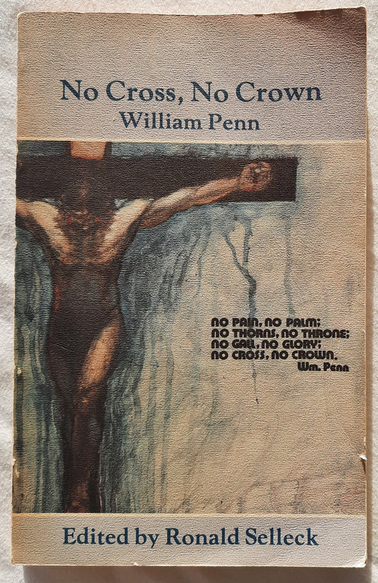 No Cross, No Crown by William Penn; edited by Ronald Selleck (Good, 1981, Pbk, 156 pages, Friends United Press)