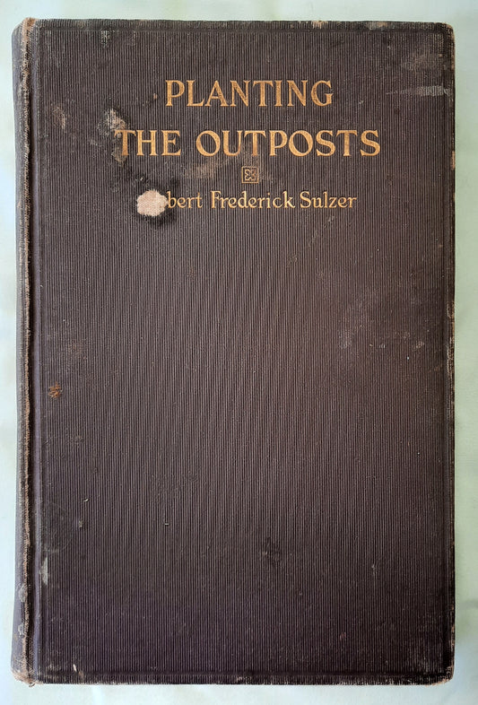 Planting the Outposts by Robert Frederick Sulzer (Acceptable, 1913, HC, 119 pages, The Presbyterian Board of Publication and Sabbath School Work)