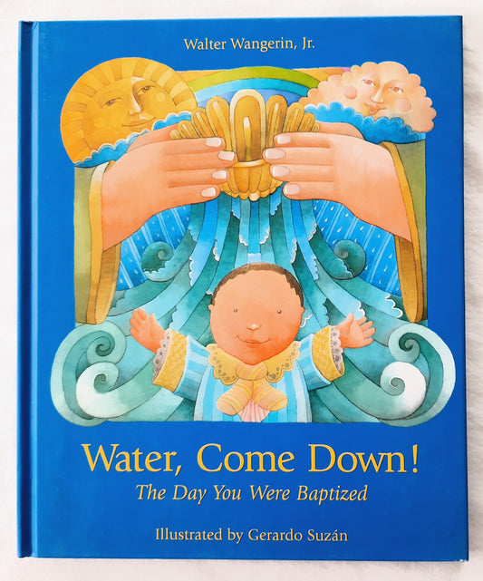 Water, Come Down! The Day You Were Baptized by Walter Wangerin, Jr. (New, 1999, HC, 40 pages, Augsburg Bks)