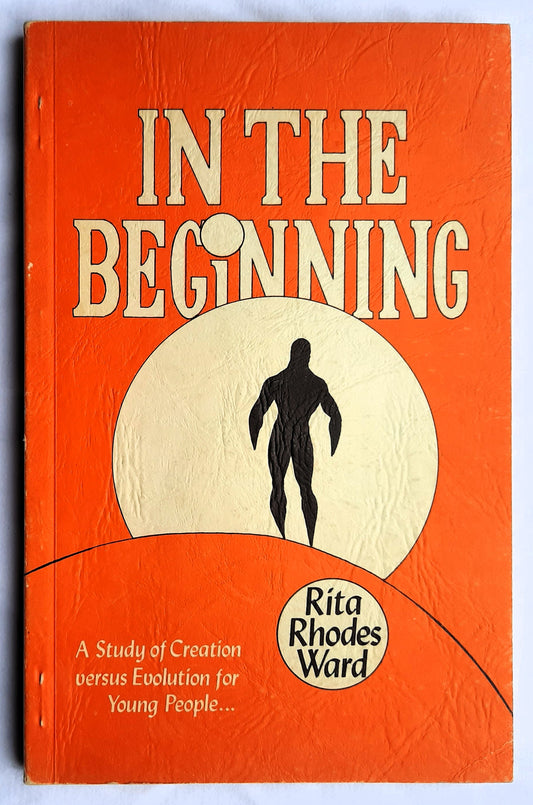 In the Beginning: A Study of Creation Versus Evolution for Young People by Rita Rhodes Ward (Good, 1965, Pbk, 112 pages, Sentinel Publications)
