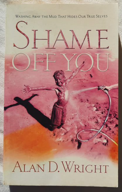 Shame Off You: Washing Away the Mud that Hides Our True Selves by Alan D. Wright (Good, 2005, Pbk, 239 pages, Multnomah)