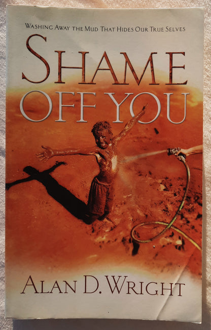 Shame Off You: Washing Away the Mud that Hides Our True Selves by Alan D. Wright (Good, 2005, Pbk, 239 pages, Multnomah)